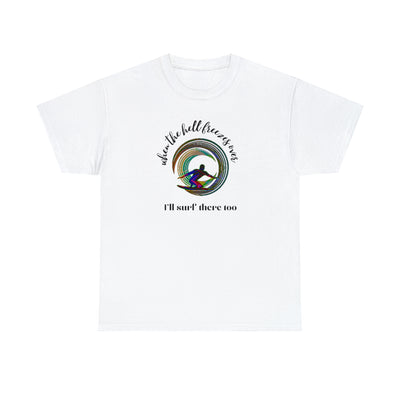 When the hell freezes over I'll surf there too Unisex Heavy Cotton Tee