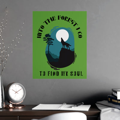 Into the forest I go to find my soul Vertical and Horizontal Matte Posters