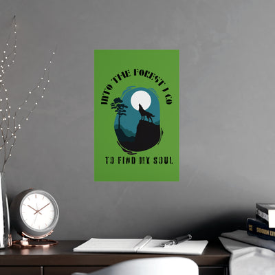 Into the forest I go to find my soul Vertical and Horizontal Matte Posters