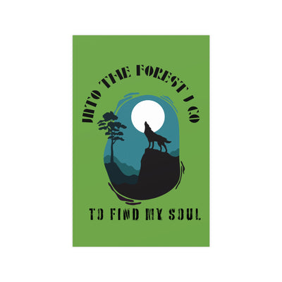Into the forest I go to find my soul Vertical and Horizontal Matte Posters